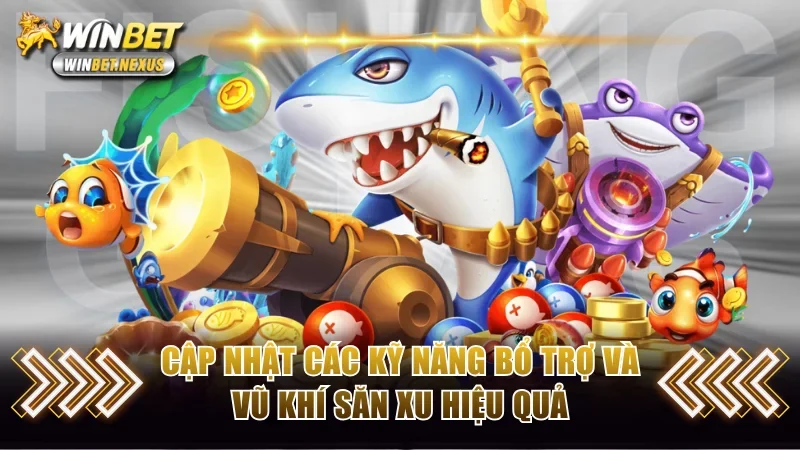 Cập nhật các kỹ năng bổ trợ và vũ khí săn xu hiệu quả