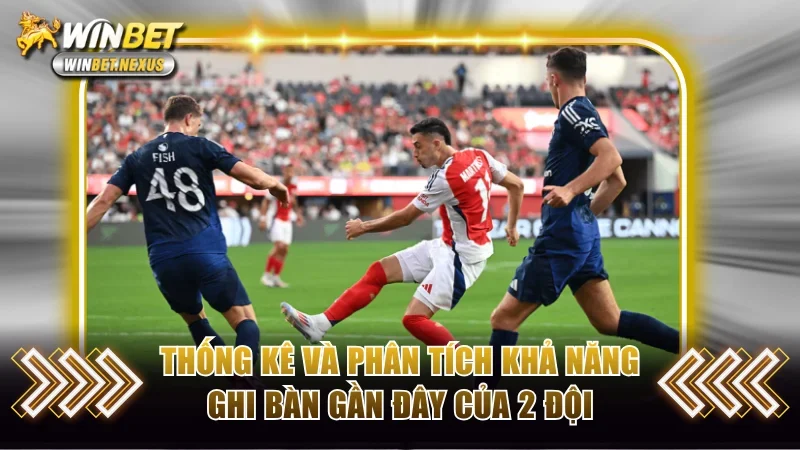 Thống kê và phân tích khả năng nổ súng gần đây của 2 đội