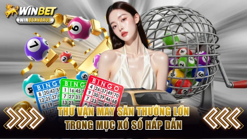 Thử vận may săn thưởng lớn trong mục xổ số hấp dẫn